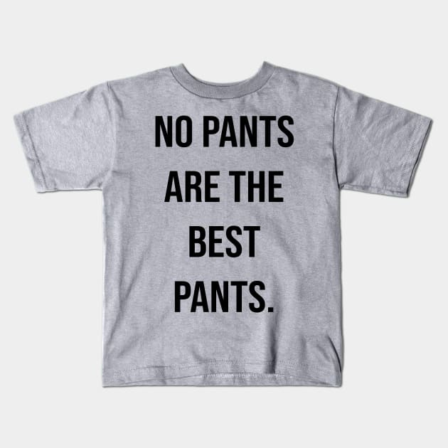 no pants are the best pants. Kids T-Shirt by Ramy Art